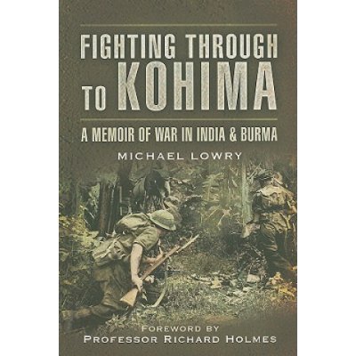 Fighting Through to Kohima - M. Lowry A Memoir of