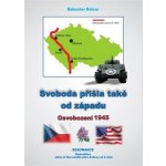 Svoboda přišla také od západu - Osvobození 1945 - Balcar Bohuslav – Zboží Mobilmania