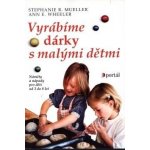 Vyrábíme dárky s malými dětmi -- Náměty a nápady pro děti od 3 do 8 let - Stephanie R. Mueller, Ann E. Wheeler – Hledejceny.cz