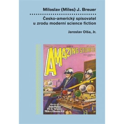 Miloslav Miles J. Breuer - Česko-americký spisovatel u zrodu moderní science fiction - Jaroslav Olša – Zboží Mobilmania