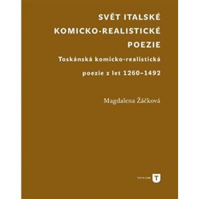 Svět italské komicko-realistické poezie - Toskánská komicko-realistická poezie z let 1260-1492 - Žáčková Magdaléna