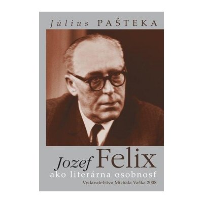 Pašteka, Július - Jozef Felix ako literárna osobnosť – Zboží Mobilmania