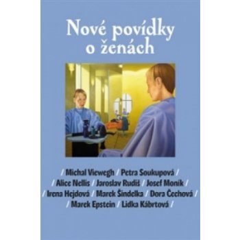 Nové povídky o ženách - Lidka Kábrtová, Marek Epstein, Michal Viewegh, Dora Čechova, Petra Soukupová, Marek Šindelka, Josef Moník, Irena Hejdová, Jaroslav Rudiš, Alice Nellis