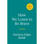 How We Learn to Be Brave: Decisive Moments in Life and Faith Edgar Budde MariannPevná vazba – Hledejceny.cz