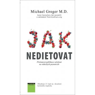 Jak nedietovat - Přelomová publikace založená na vědeckých poznatcích - Greger Michael – Hledejceny.cz