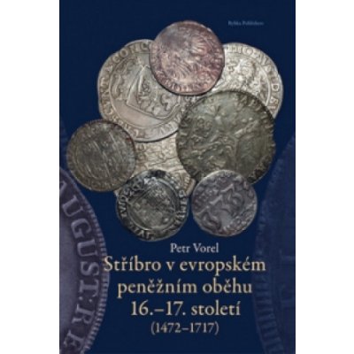 Stříbro v evropském peněžním oběhu 16.-17. století 1472-1717 - Petr Vorel