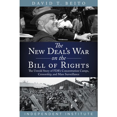The New Deals War on the Bill of Rights: The Untold Story of Fdrs Concentration Camps, Censorship, and Mass Surveillance Beito David T.Pevná vazba