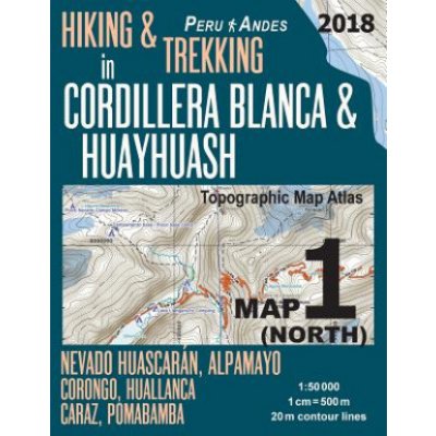 Hiking & Trekking in Cordillera Blanca & Huayhuash Map 1 North Nevado Huascaran, Alpamayo, Corongo, Huallanca, Caraz, Pomabamba Topographic Map Atla – Zbozi.Blesk.cz