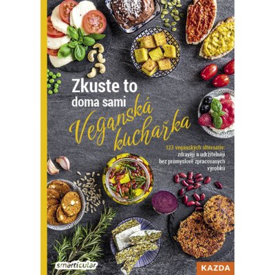 Zkuste to doma sami: Veganská kuchařka - 123 veganských alternativ: zdravěji a udržitelněji bez průmyslově zpracovaných výrobků - Lenka Pučalíková – Zbozi.Blesk.cz