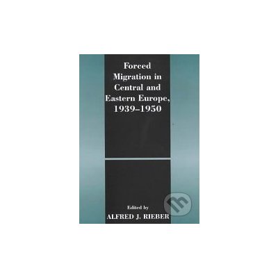 Forced Migration in Central and Eastern Europe 1939 - 1950 - Alfred J. Rieber
