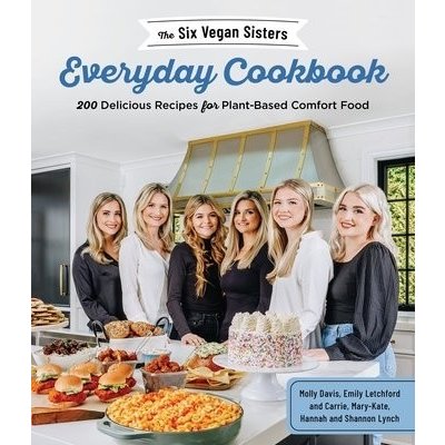 The Six Vegan Sisters Everyday Cookbook: 200 Delicious Recipes for Plant-Based Comfort Food Six Vegan SistersPaperback – Zbozi.Blesk.cz