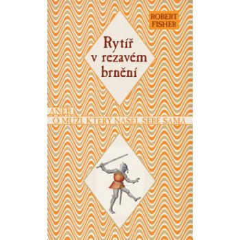 Rytíř v rezavém brnění. O muži, který našel sebe sama - Robert Fischer