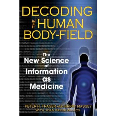 Decoding the Human Body-Field: The New Science of Information as Medicine Fraser Peter H.Paperback – Hledejceny.cz