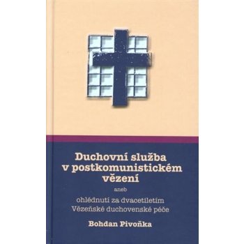 Duchovní služba v postkomunistickém vězení aneb ohlédnutí za dvacetiletím Vězeňské duchovenské péče - Bohdan Pivoňka