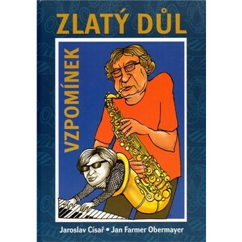 Zlatý důl vzpomínek -- Život Jana Fermera Obermayera plný hudby - Jaroslav Císař, Jan F. Obermayer