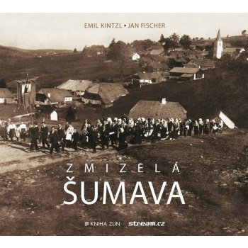 publikace Zmizelá Šumava (Emil Kintzl,Jan Fischer)