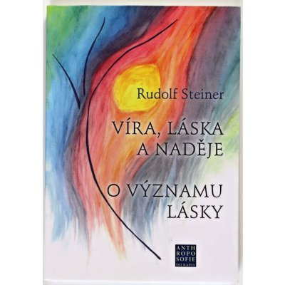 Víra, láska a naděje - O významu lásky - Steiner Rudolf – Zbozi.Blesk.cz