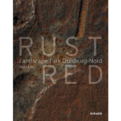 Rust Red: The Landscape Park Duisburg Nord Latz Peter – Hledejceny.cz