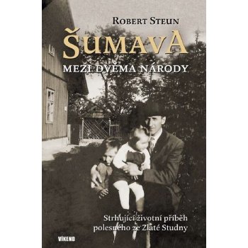 Šumava - Mezi dvěma národy - Robert Steun