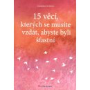 15 věcí, kterých se musíte vzdát, abyste byli šťastní - Saviuc Luminita D.