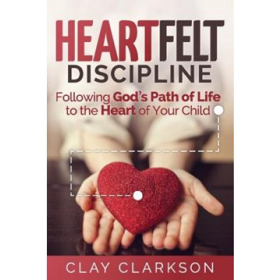 Heartfelt Discipline: Following God's Path of Life to the Heart of Your Child – Zbozi.Blesk.cz