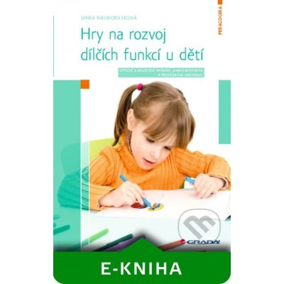 Hry na rozvoj dílčích funkcí u dětí - Ficová Lenka Theodora – Zboží Mobilmania