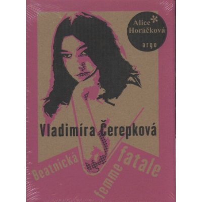 Vladimíra Čerepková. Beatnická femme fatale - Alice Horáčková - Argo – Hledejceny.cz