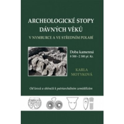 Archeologické stopy dávných věků v Nymburce a ve středním Polabí Motyková Karla