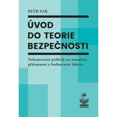 Úvod do teorie bezpečnosti: nekonvenční pohledy na minulost, přítomnost a budoucnost lidstva - Petr Sak – Sleviste.cz