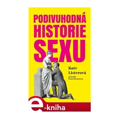 Podivuhodná historie sexu - Kate Listerová – Hledejceny.cz