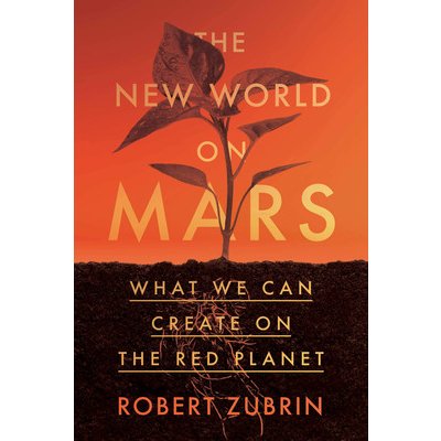 The New World on Mars: What We Can Create on the Red Planet Zubrin RobertPevná vazba
