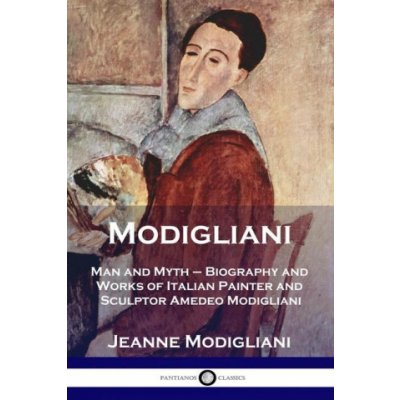 Modigliani: Man and Myth - Biography and Works of Italian Painter and Sculptor Amedeo Modigliani Modigliani JeannePaperback