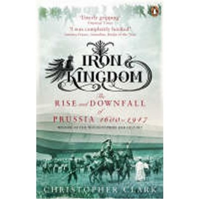 Iron Kingdom : The Rise and Downfall of Prussia, 1600-1947 – Zbozi.Blesk.cz