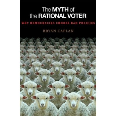 The Myth of the Rational Voter: Why Democraci... Bryan Caplan – Hledejceny.cz