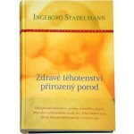 Zdravé těhotenství, přirozený porod - Stadelmann Ingeborg – Hledejceny.cz