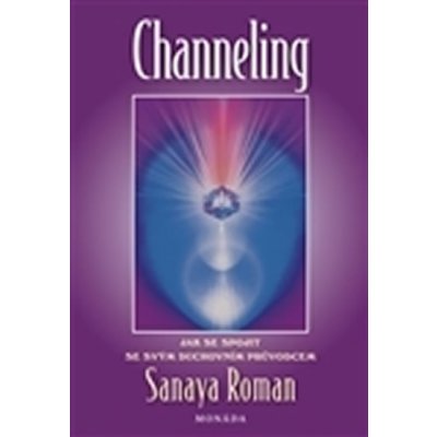 Sanaya Roman: Channeling - jak se spojit se svým duch. průvodcem – Zbozi.Blesk.cz