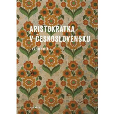 Aristokratka v Československu - Evžen Boček – Hledejceny.cz