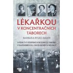 Lékařkou v koncentračních táborech - Rylko-Bauer Barbara – Hledejceny.cz