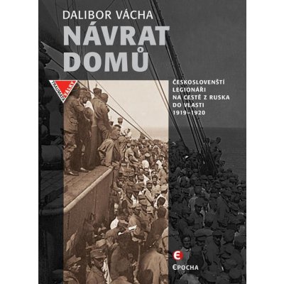 Vácha Dalibor - Návrat domů -- Českoslovenští legionáři na cestě z Ruska do vlasti