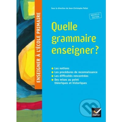 Enseigner à l'école primaire - Quelle grammaire enseigner ? - Jean-Christophe Pellat, Annie Camenisch, Corinne Delhay, Jean-Paul Meyer, Serge Petit, Laurence Schmoll, Pascale Bézu – Hledejceny.cz