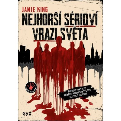 Nejhorší sérioví vrazi světa: Šokující pravdivé příběhy nejbarbarštějších zločinců historie – Hledejceny.cz