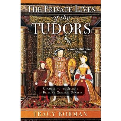 The Private Lives of the Tudors: Uncovering the Secrets of Britain's Greatest Dynasty Borman Tracy Paperback – Zbozi.Blesk.cz