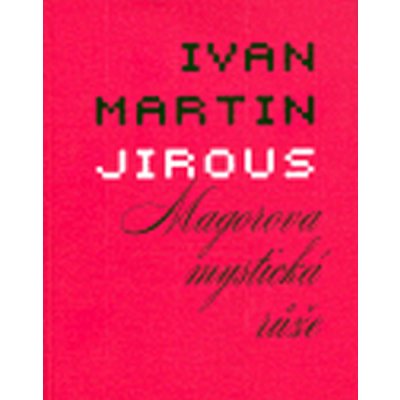 Magorova mystická růže. Básně z let 1981 - 1987 - Ivan Martin Jirous - Vetus Via