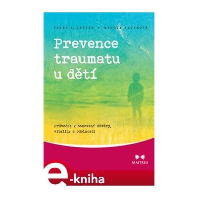 Prevence traumatu u dětí. Průvodce k obnovení důvěry, vitality a odolnosti - Peter A. Levine, Maggie Klineová