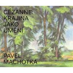 Cézanne: Krajina jako umění Machotka Pavel – Hledejceny.cz