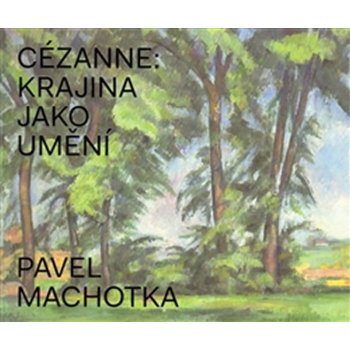 Cézanne: Krajina jako umění Machotka Pavel