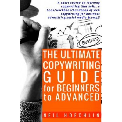 The Ultimate Copywriting Guide for Beginners to Advanced: A short course on learning copywriting that sells, a book/workbook/handbook of web copywriti