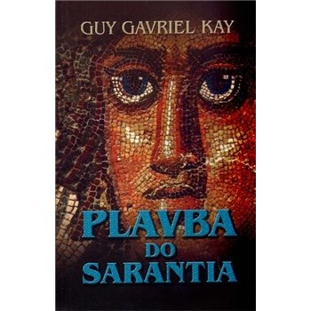 Plavba do Sarantia - Kay Guy Gavriel