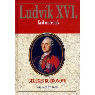 Ludvík XVI. - Král mučedník - Bordonove Georges, Pevná vazba vázaná – Hledejceny.cz