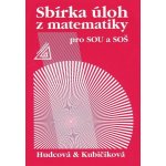 SBÍRKA ÚLOH Z MATEMATIKY PRO SOU A SOŠ - Milada Hudcová; Libuše Kubičíková – Hledejceny.cz